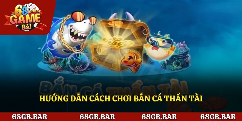 Hướng dẫn tham gia chơi bắn cá thần tài&nbsp;