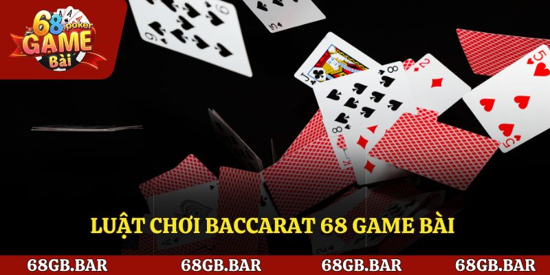 Luật chơi Baccarat 68 game bài