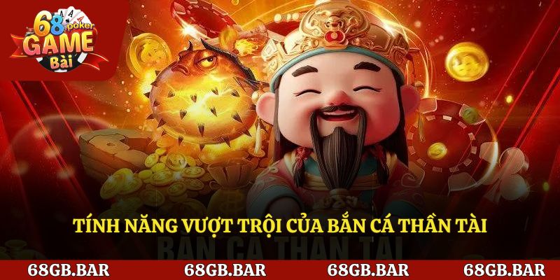 Tính năng nổi trội của bắn cá thần tài